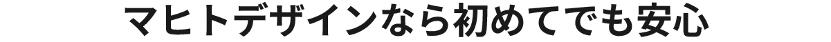マヒトなら初めてでも安心