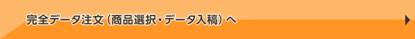 完全データ注文（商品選択・データ入稿）へ